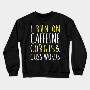 I Run On Caffeine Corgis & Cuss Words Crewneck Sweatshirt